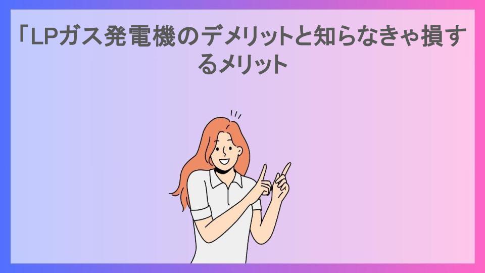 「LPガス発電機のデメリットと知らなきゃ損するメリット